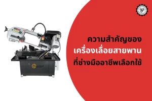 ความสำคัญของเครื่องเลื่อยสายพาน ที่ช่างมืออาชีพเลือกใช้
