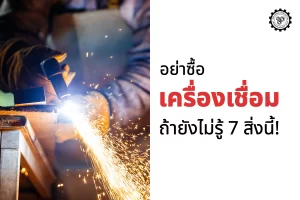 อย่าซื้อเครื่องเชื่อมถ้ายังไม่รู้ 7 สิ่งนี้!