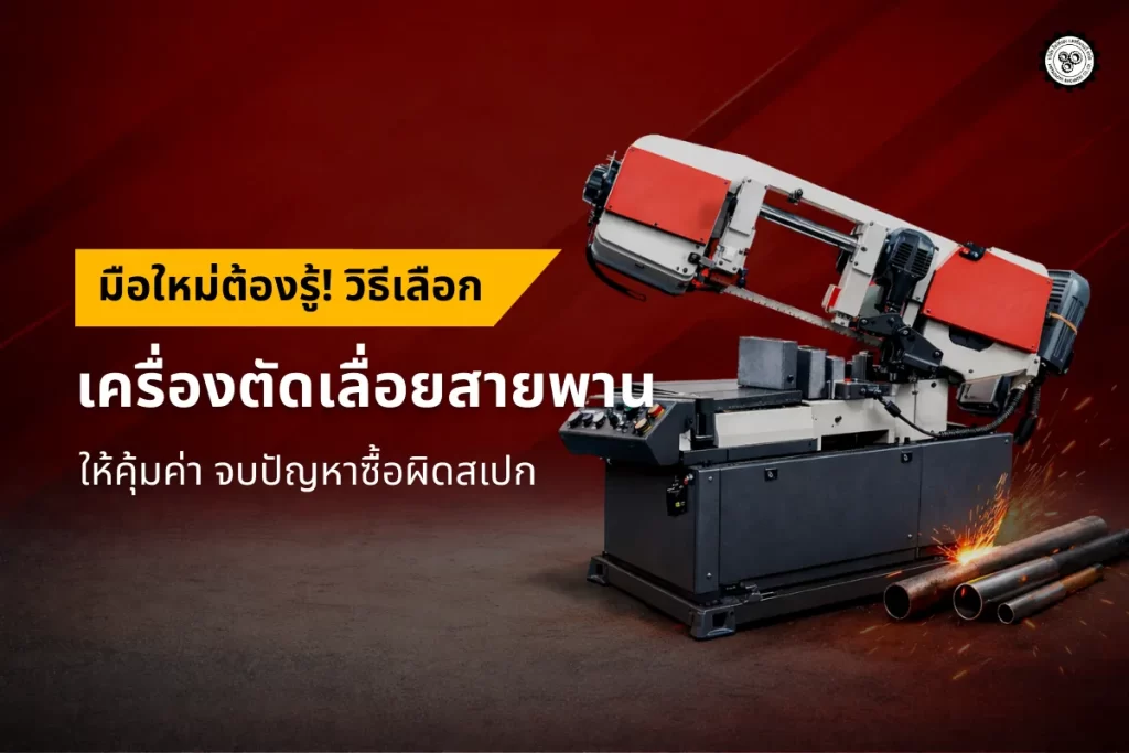 มือใหม่ต้องรู้! วิธีเลือกเครื่องตัดเลื่อยสายพานให้ คุ้มค่า จบปัญหาซื้อผิดสเปก